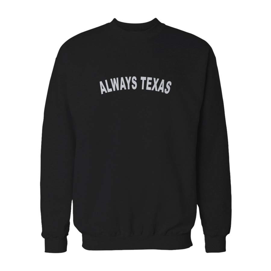 Always Texas Local Pride Houston Dallas Austin Graphic Quote Sweatshirt