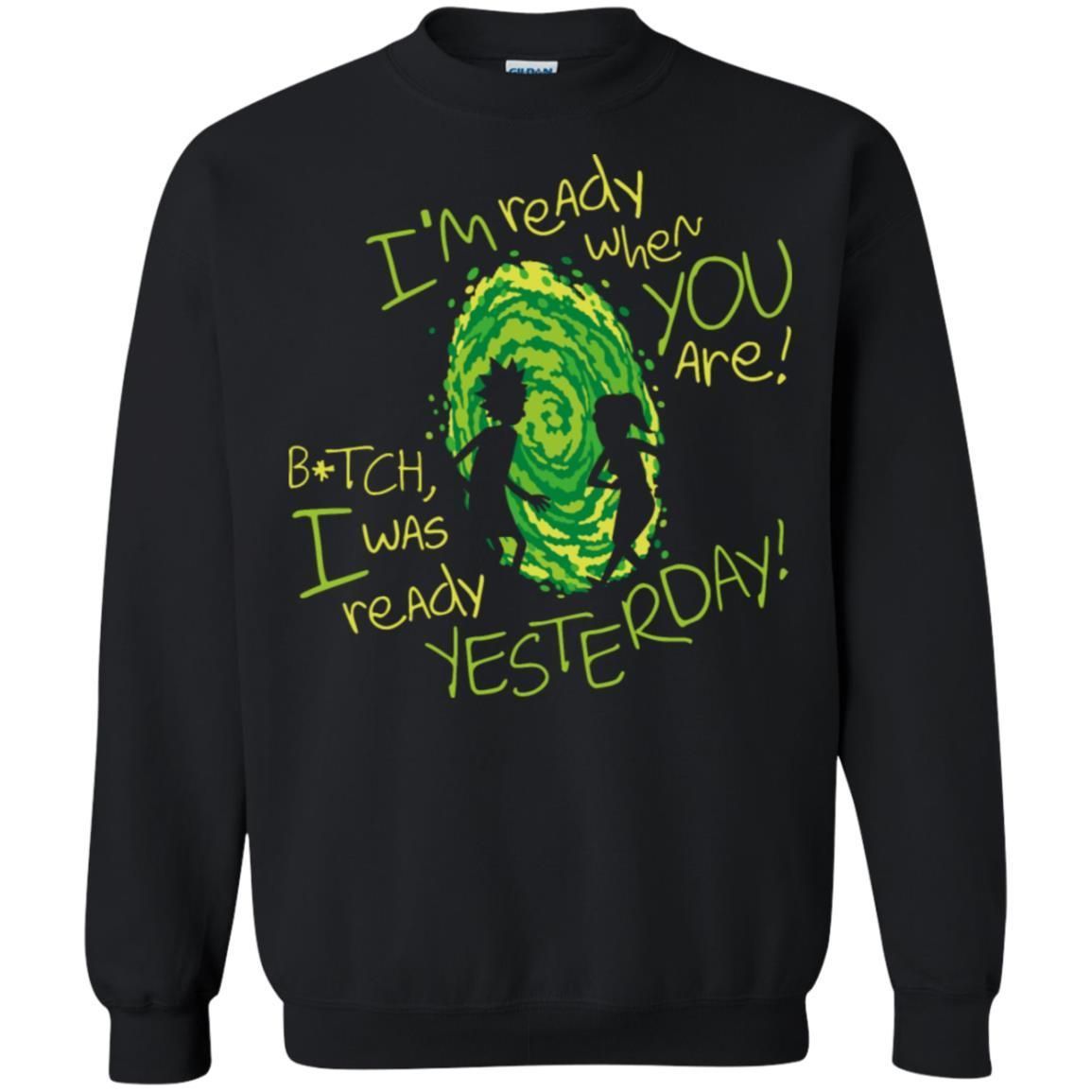 Rick And Morty Bitch I Was Ready Yesterday Unisex Crewneck Pullover Sweatshirt