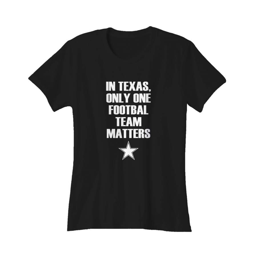 Dallas Cowboys In Texas Only One Football Team Matters Women’s T-Shirt