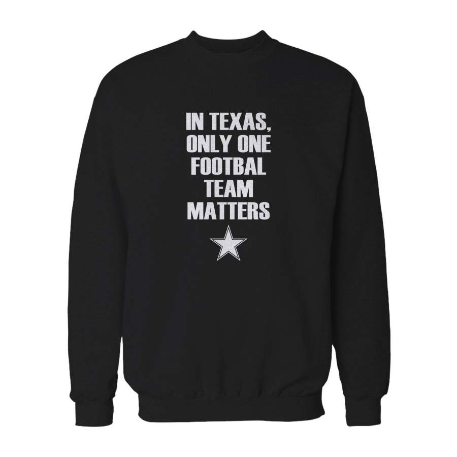 Dallas Cowboys In Texas Only One Football Team Matters Sweatshirt