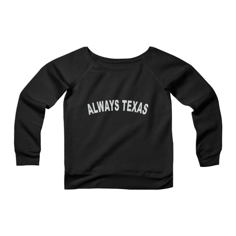 Always Texas Local Pride Houston Dallas Austin Graphic Quote CPY Womans Wide Neck Sweatshirt Sweater