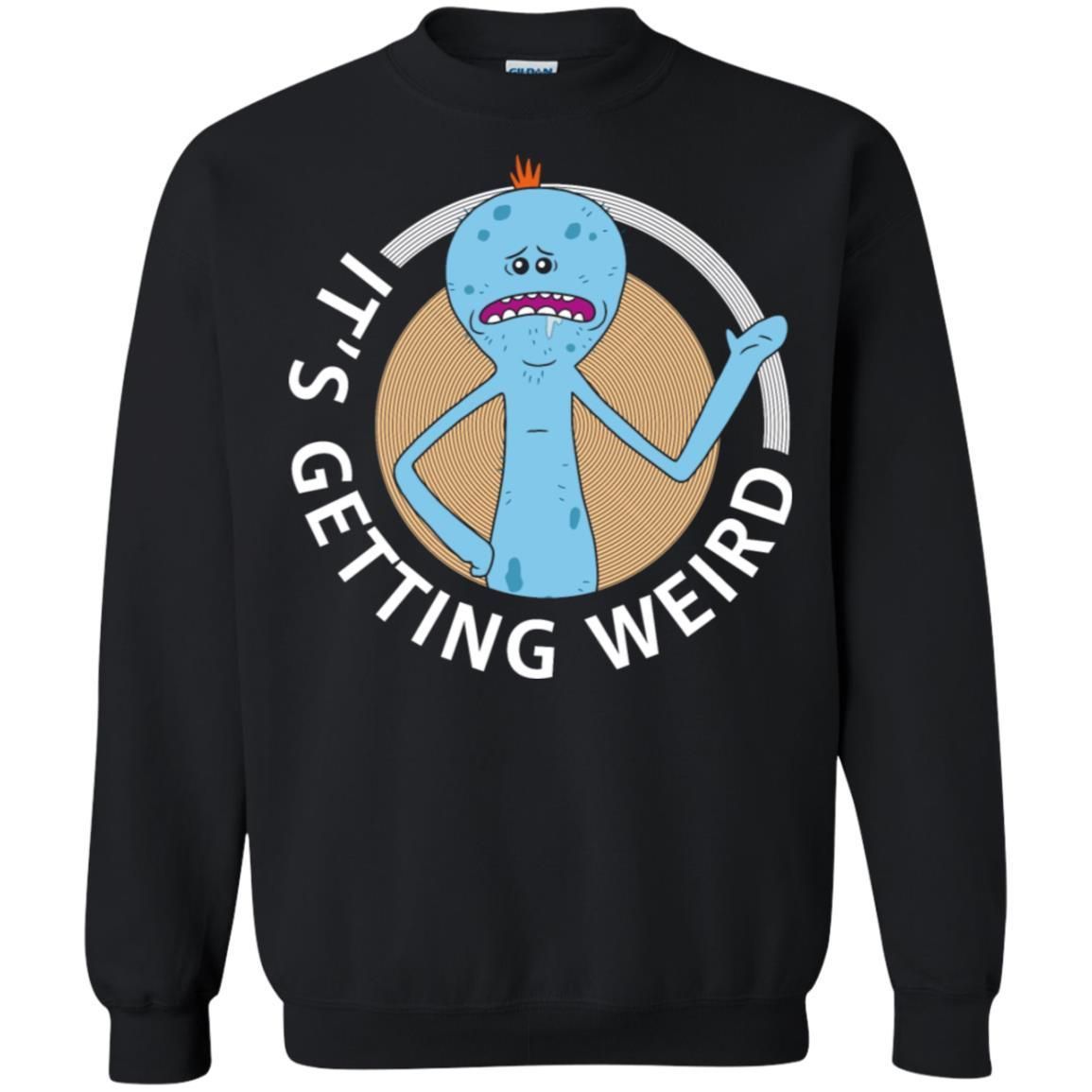 Rick And Morty Mr Meeseeks Its Getting Weird Unisex Crewneck Pullover Sweatshirt