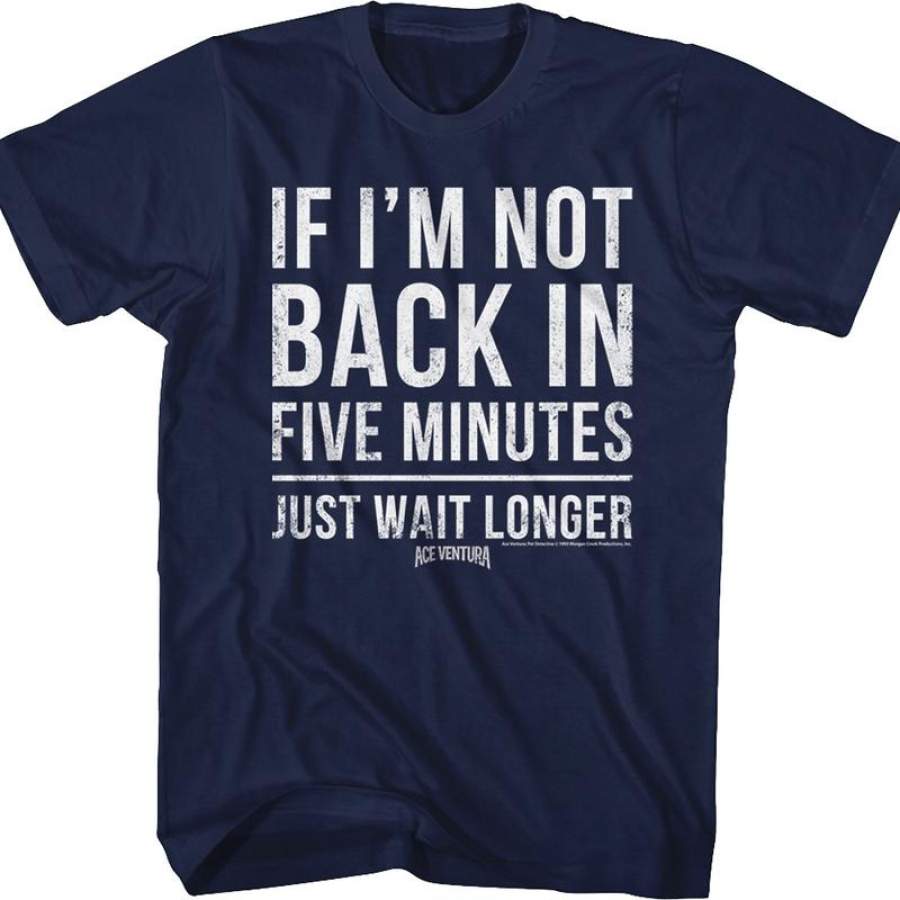 If I’m Not Back In Five Minutes Ace Ventura T-Shirt