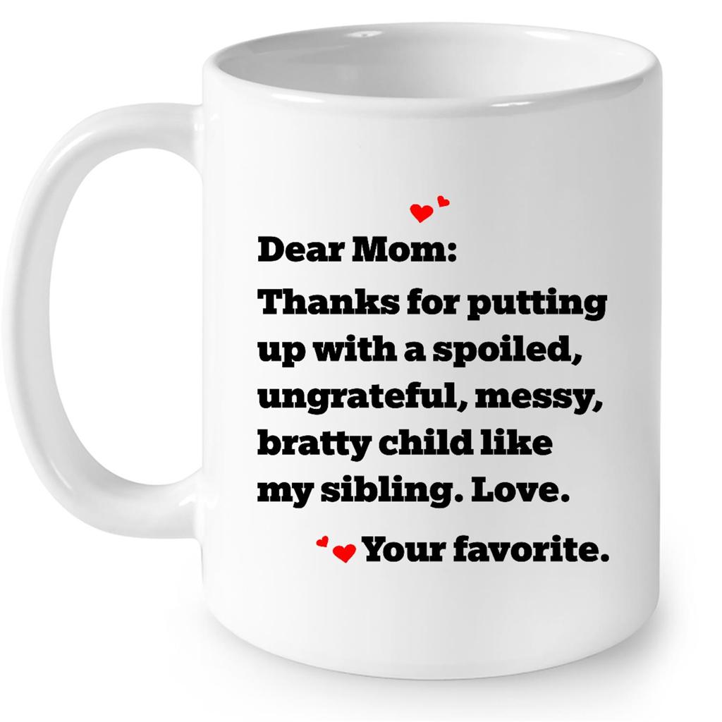 Dear Mom Thanks For Putting Up With A Spoiled Ungrateful Messy Bratty Child, White Mug, Meaningful Mother??s Day Gift, Double Side Printed Ceramic Coffee Mug Tea Cups Latte