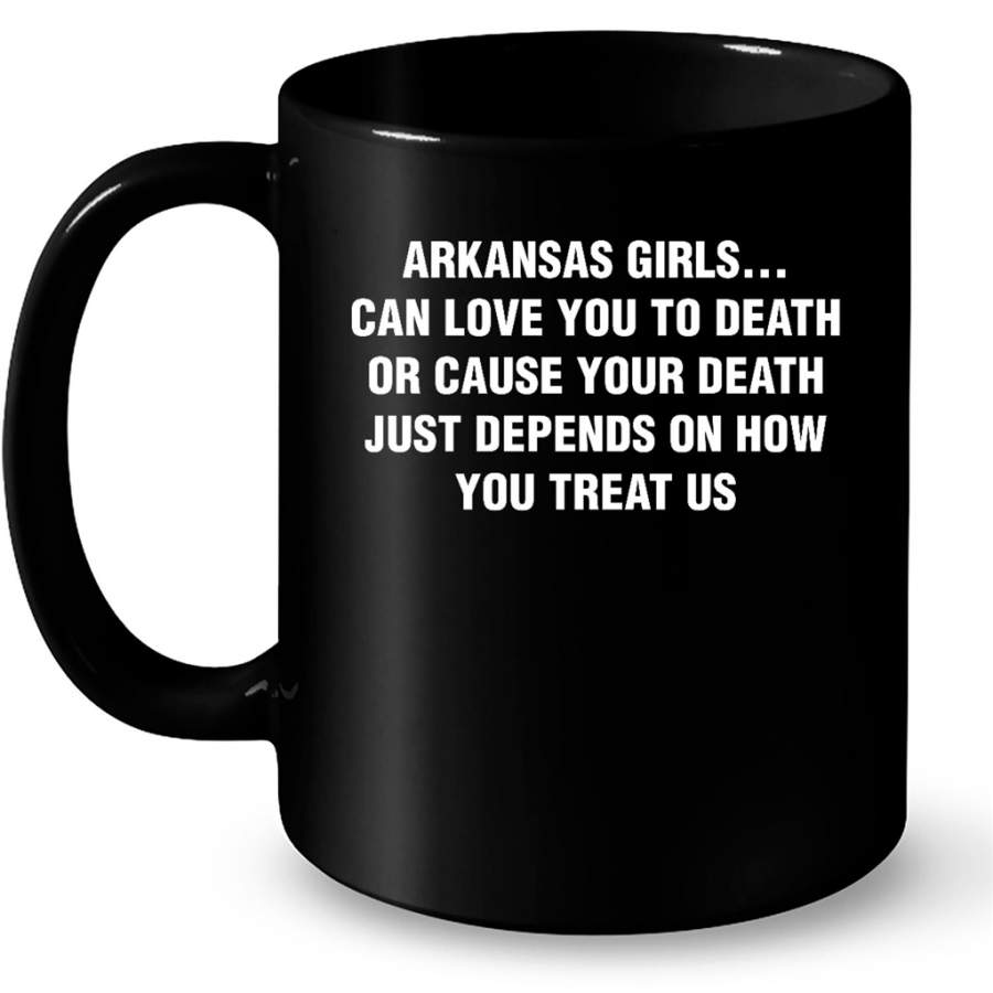 Arkansas Girls Can Love You To Death Or Cause Your Death Just Depends On How You Treat Us – Full-Wrap Coffee Black Mug