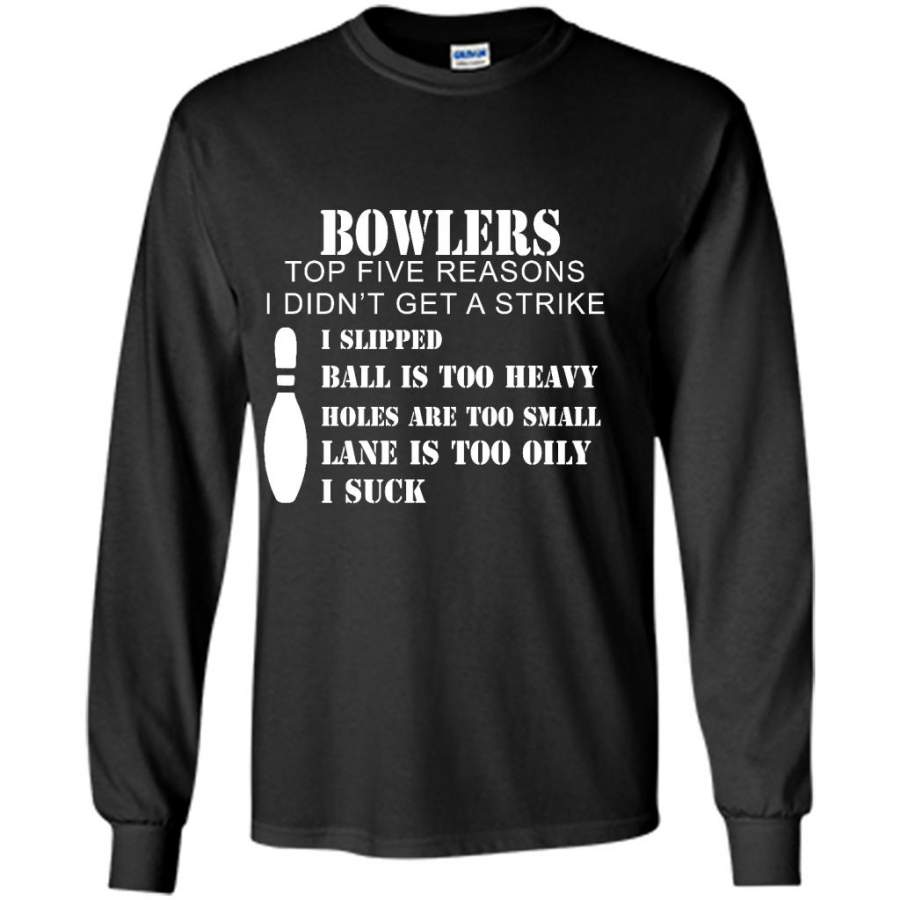 Bowlers Top Five Reasons I didn’t Get A Strike i Slipped Ball Is Too Heavy Holes Are Too Small Lane Is Too Oily B – Gildan Long Sleeve Shirt