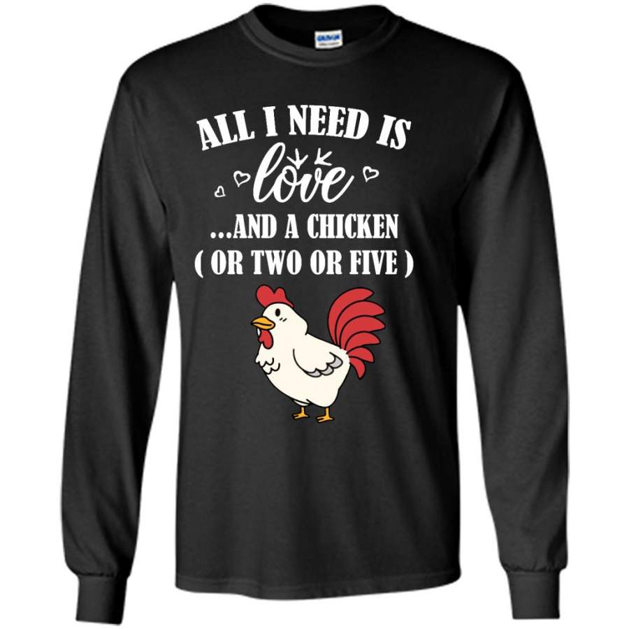 All I Need Is Love And A Chicken Or Two Or Five – Gildan Long Sleeve Shirt