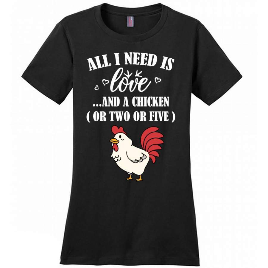 All I Need Is Love And A Chicken Or Two Or Five – District Made Women Shirt