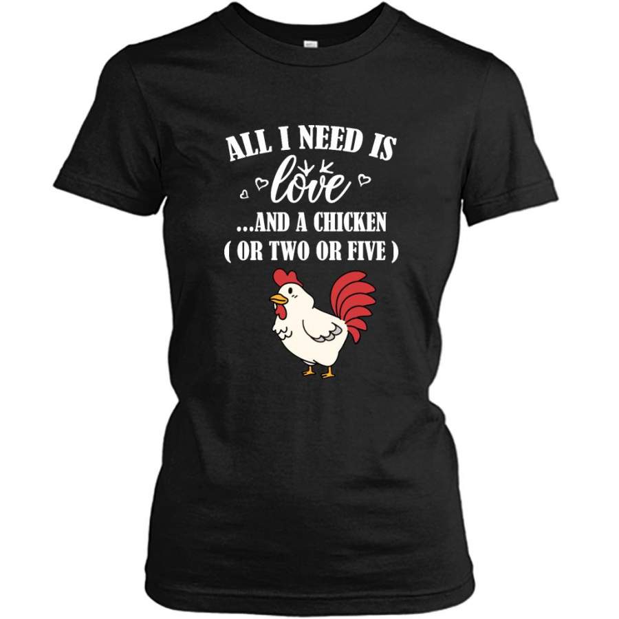 All I Need Is Love And A Chicken Or Two Or Five – Gildan Women Shirt