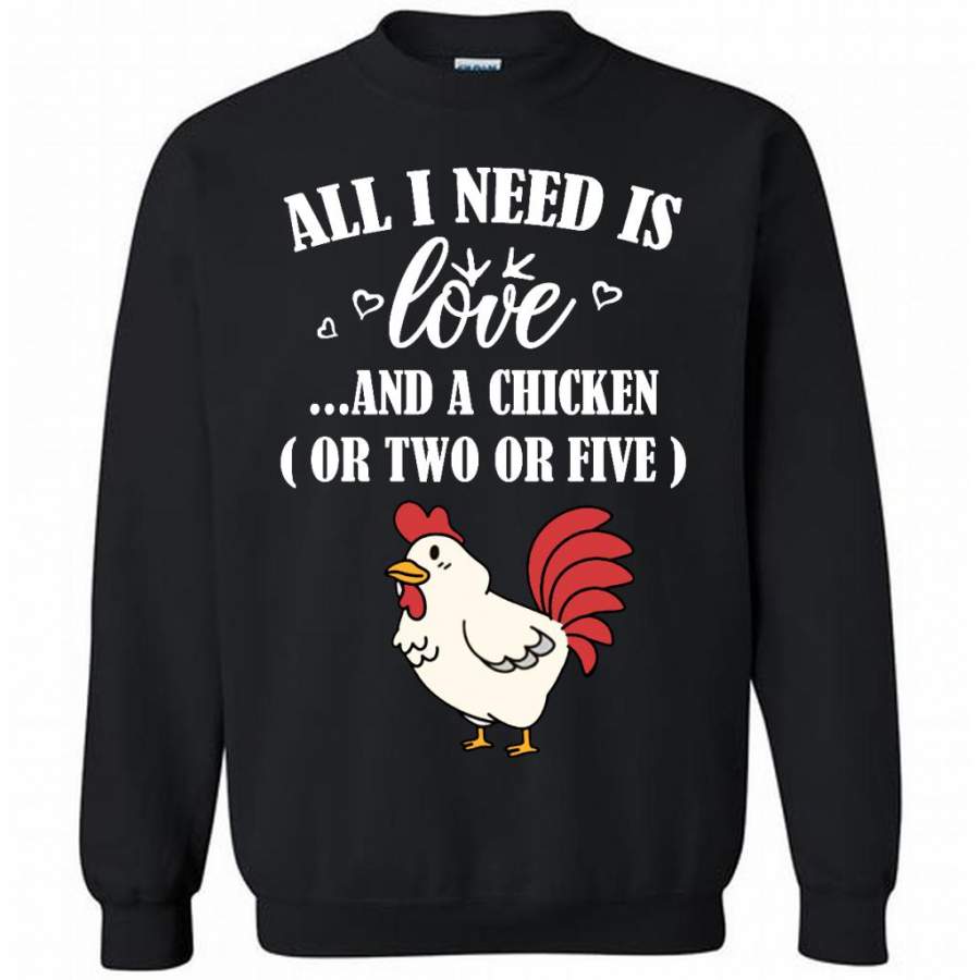 All I Need Is Love And A Chicken Or Two Or Five – Gildan Crewneck Sweatshirt