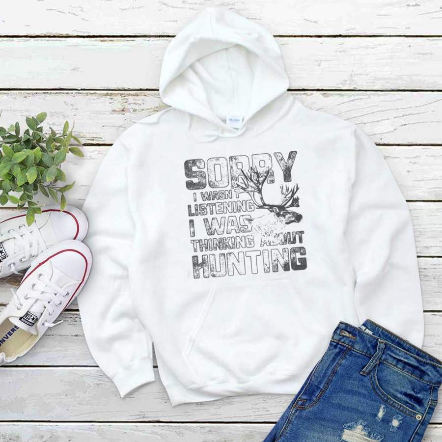 Deer hunting sorry i wasn’t listening i was thinking about hunting deer lover gift white hoodie for men and women S-5XL