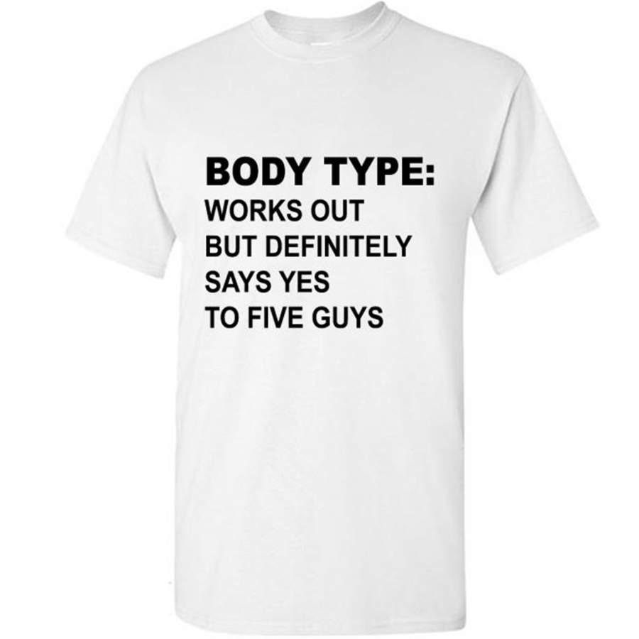 Body Type Works Out But Definitely Says Yes To Five Guys W – Gildan Short Sleeve Shirt