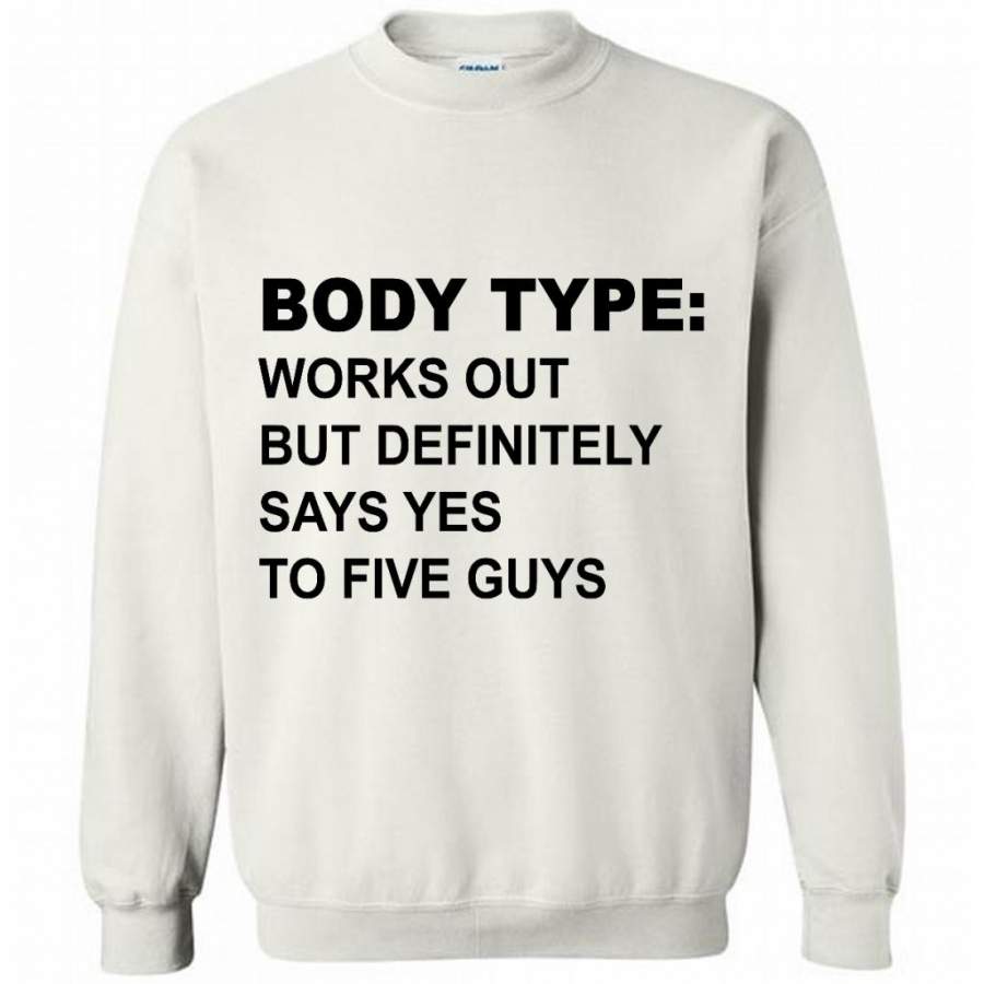 Body Type Works Out But Definitely Says Yes To Five Guys W – Gildan Crewneck Sweatshirt