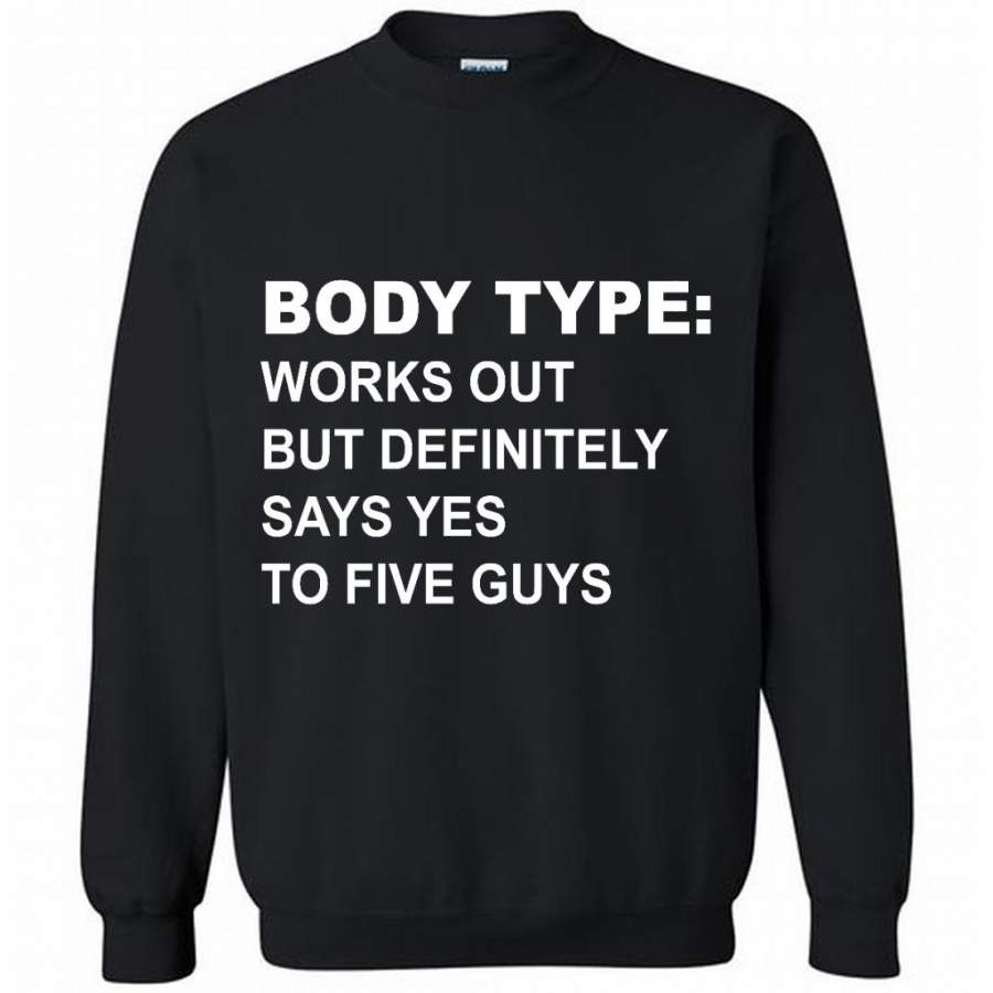 Body Type Works Out But Definitely Says Yes To Five Guys B – Gildan Crewneck Sweatshirt