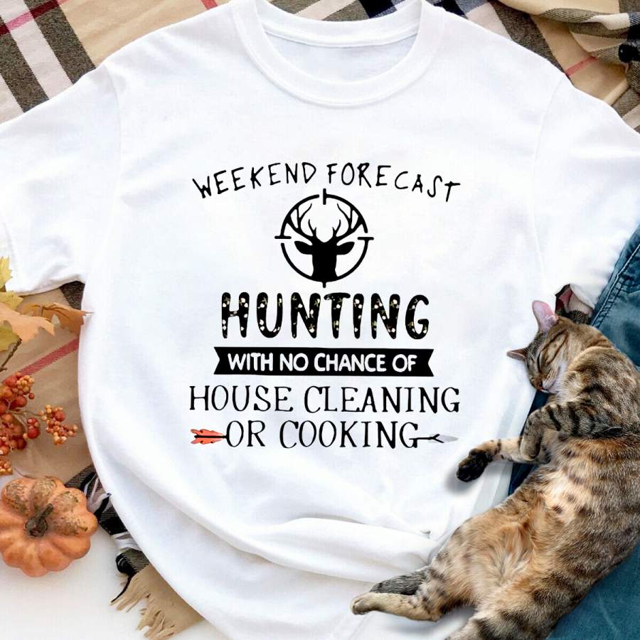 Weekend forecast hunting with no chance of house cleaning white cotton t shirt for men and women S-6XL