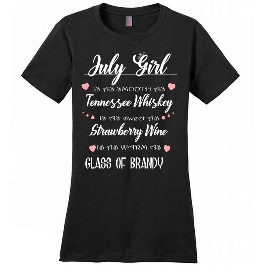 July Girl Is As Smooth As Tennessee Whiskey Is As Sweet As Strawberry Wine As Warm As Glass Of Brandy – District Made Women Shirt