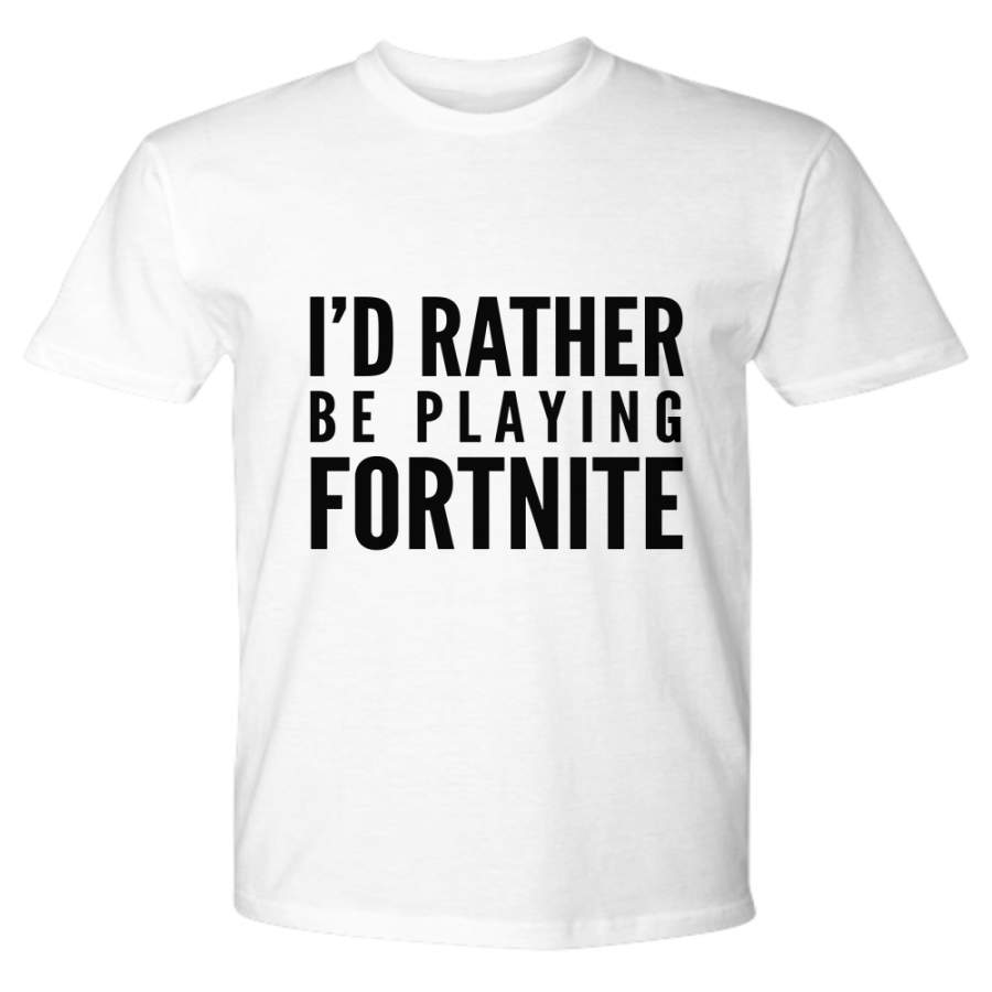 I’d Rather Be Playing Fortnite Shirt Funny Video Gamer Tee Humor Sarcasm Joke For Men Women T-shirt