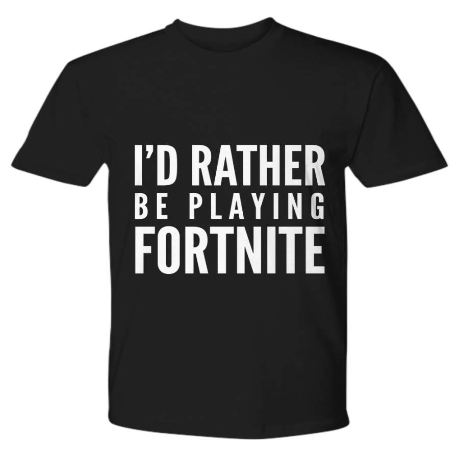 I’d Rather Be Playing Fortnite Shirt Funny Video Game Lover Tee Sarcasm Joke For Men Women T-shirt