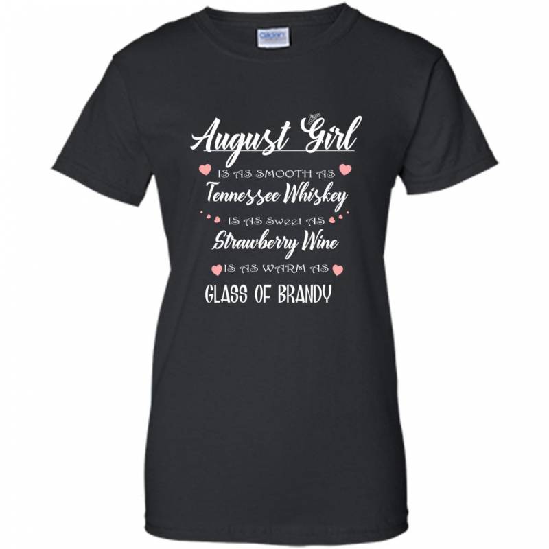 August Girl Is As Smooth As Tennessee Whiskey Is As Sweet As Strawberry Wine As Warm As Glass Of Brandy – Gildan Women Shirt