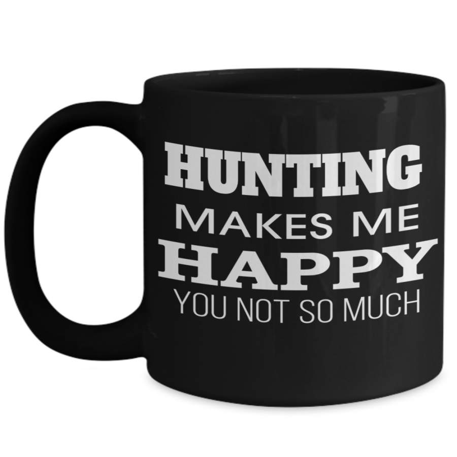 Hunter Mug – Hunting Hunter Mug – Hunting Dad Gifts – 15oz Hunter Coffee Mug – Hunting Makes Me Happy You Not So MuchDad Gifts – 15oz Hunter Coffee Mug –