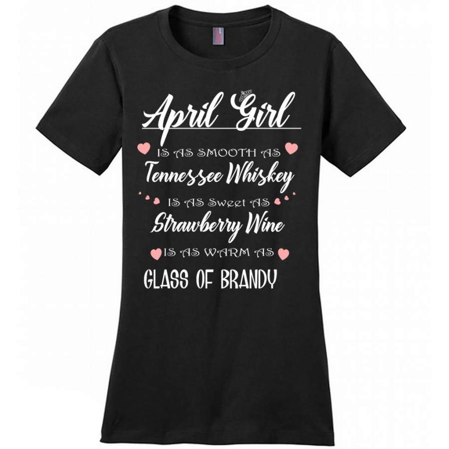 April Girl Is As Smooth As Tennessee Whiskey Is As Sweet As Strawberry Wine As Warm As Glass Of Brandy – District Made Women Shirt