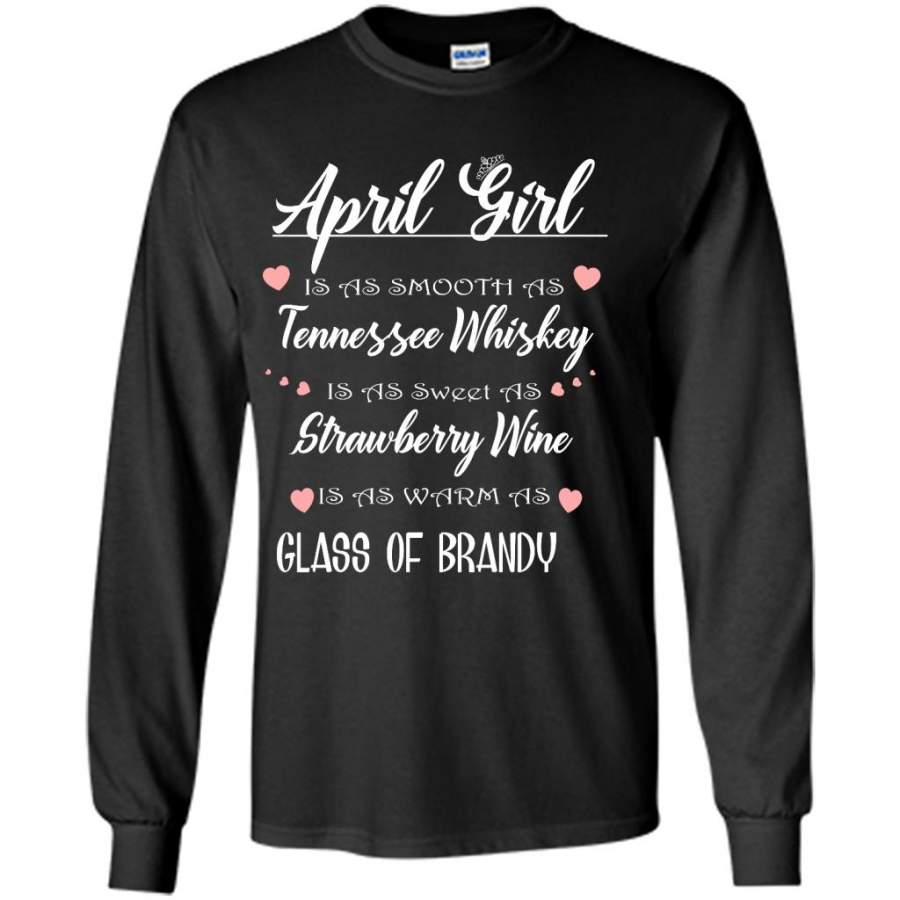 April Girl Is As Smooth As Tennessee Whiskey Is As Sweet As Strawberry Wine As Warm As Glass Of Brandy – Gildan Long Sleeve Shirt