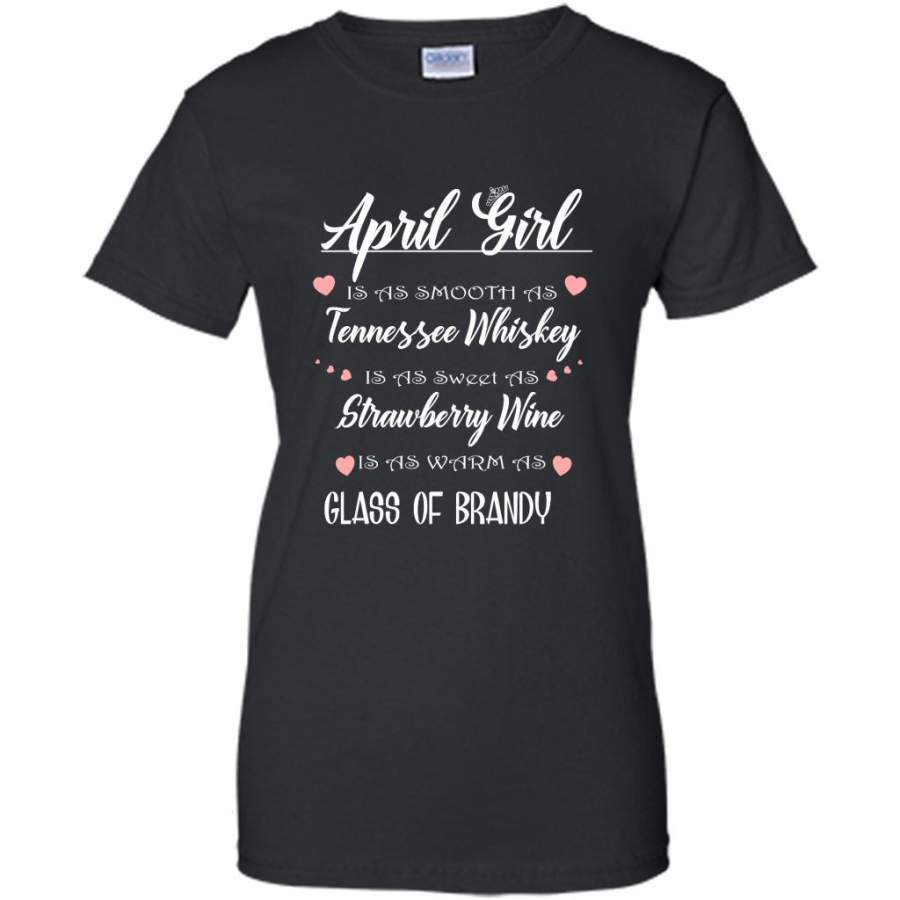 April Girl Is As Smooth As Tennessee Whiskey Is As Sweet As Strawberry Wine As Warm As Glass Of Brandy – Gildan Women Shirt