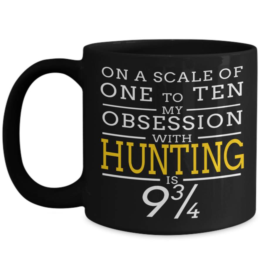 Hunter Mug – Hunting Dad Gifts – 15oz Hunter Coffee Mug – On A Scale Of One To Ten My Obsession With Hunting Is 9