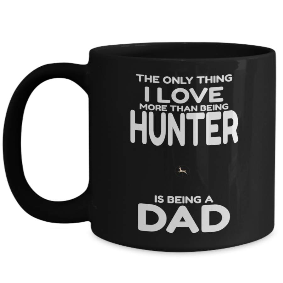 Hunter Mug – Hunting Dad Gifts – 15oz Hunter Coffee Mug – The Only Thing I Love More Than Being Hunter Is Being A Dad