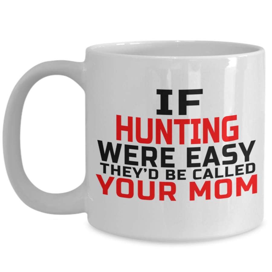 Hunter Mug – Hunting Dad Gifts – 15oz Hunter Coffee Mug – if hunting were easy theyed be called your mom