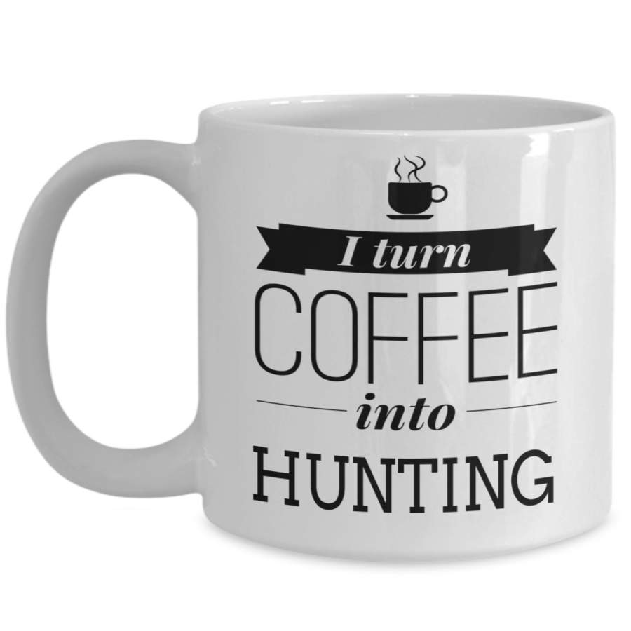 Hunter Mug – Hunting Dad Gifts – 15oz Hunter Coffee Mug – I Turn Coffee Into Hunting