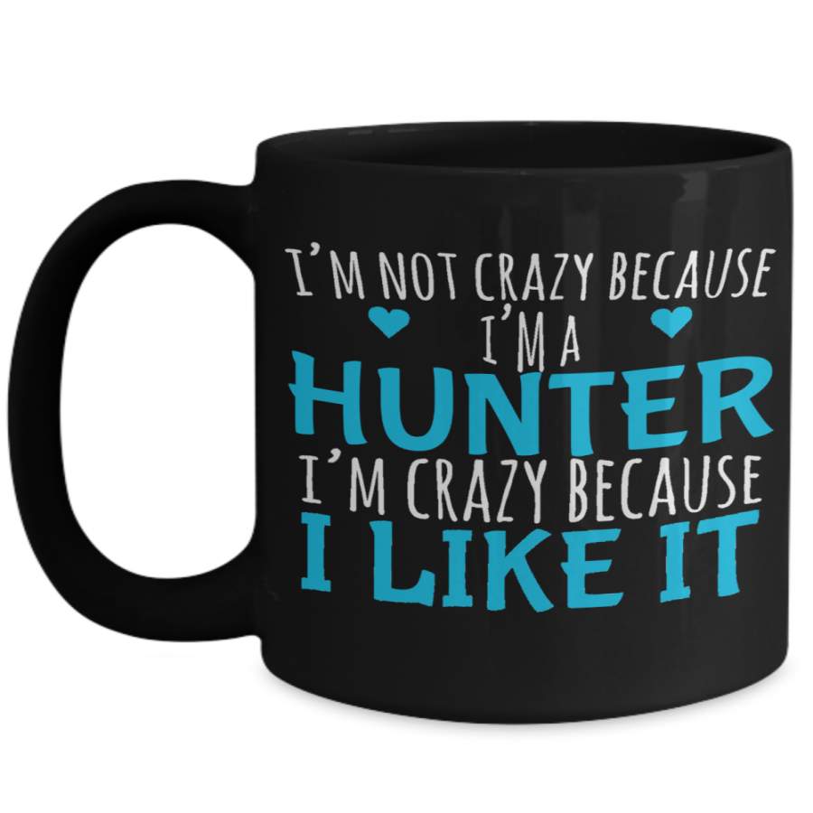 Hunter Mug – Hunting Dad Gifts – 15oz Hunter Coffee Mug – I Am Not Crazy Because I Am A Hunter I Am Crazy Because I Like It