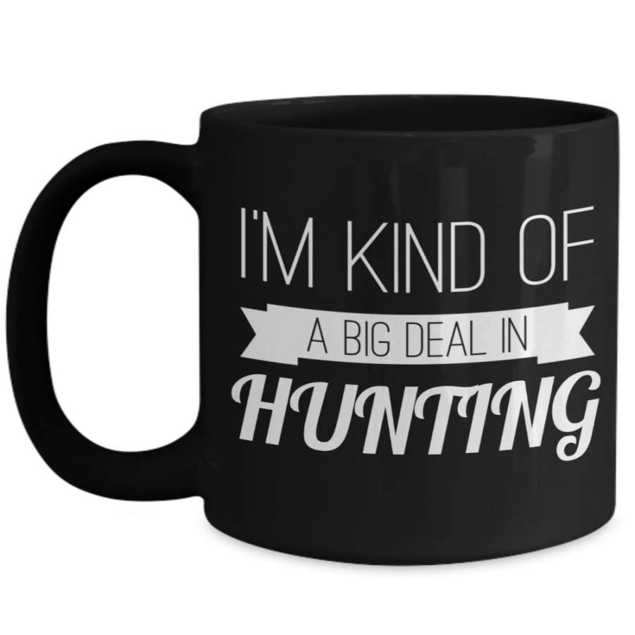 Hunter Mug – Hunting Dad Gifts – 15oz Hunter Coffee Mug – I Am Kind Of A Big Deal In Hunting