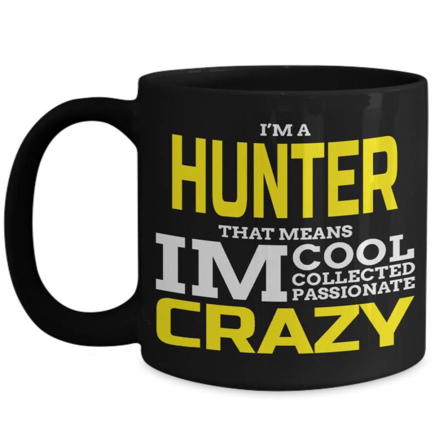 Hunter Mug – Hunting Dad Gifts – 15oz Hunter Coffee Mug – I Am Hunter That Means I Am Cool Collected Paswsionate Crazy