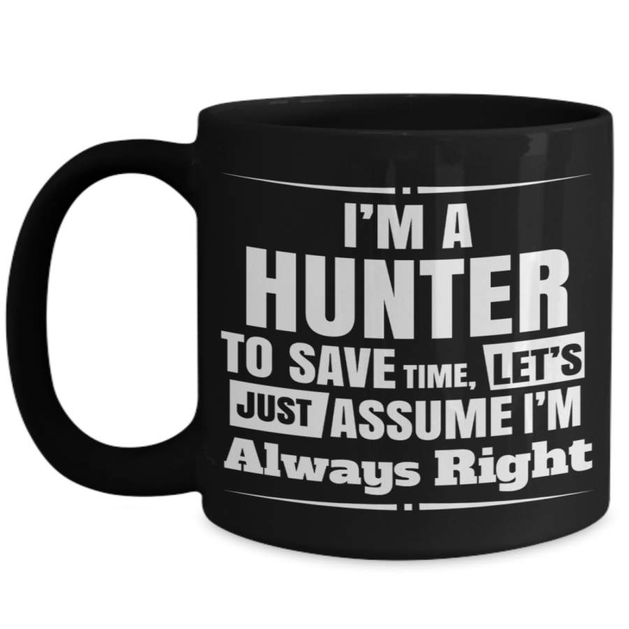 Hunter Mug – Hunting Dad Gifts – 15oz Hunter Coffee Mug – I Am A Hunter To Save Time Lets Just Assume I Am Always Right