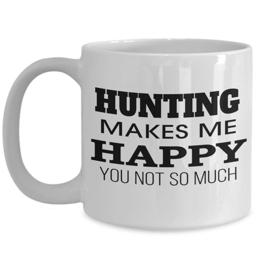 Hunter Mug – Hunting Dad Gifts – 15oz Hunter Coffee Mug – Hunting Makes Me Happy You Not So Much