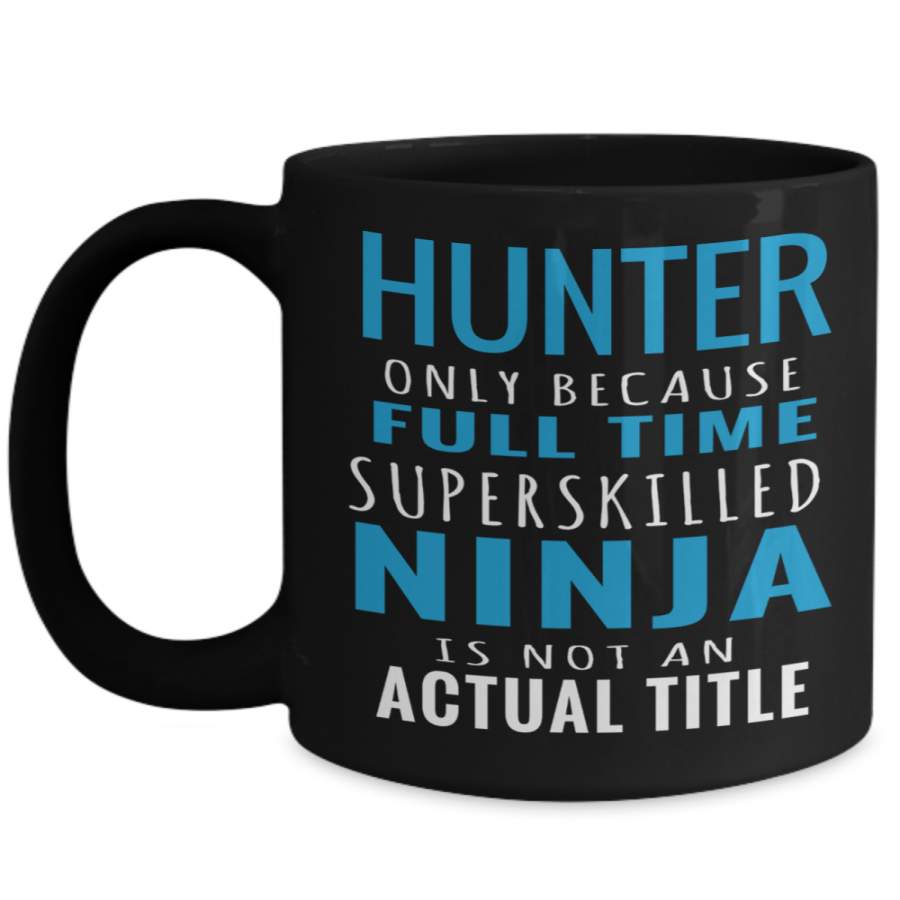 Hunter Mug – Hunting Dad Gifts – 15oz Hunter Coffee Mug – Hunter Only Because Full Time Superskilled Ninja Is Not An Actual Title