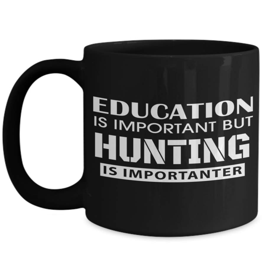 Hunter Mug – Hunting Dad Gifts – 15oz Hunter Coffee Mug – Education Is Important But Hunting Is Importanter