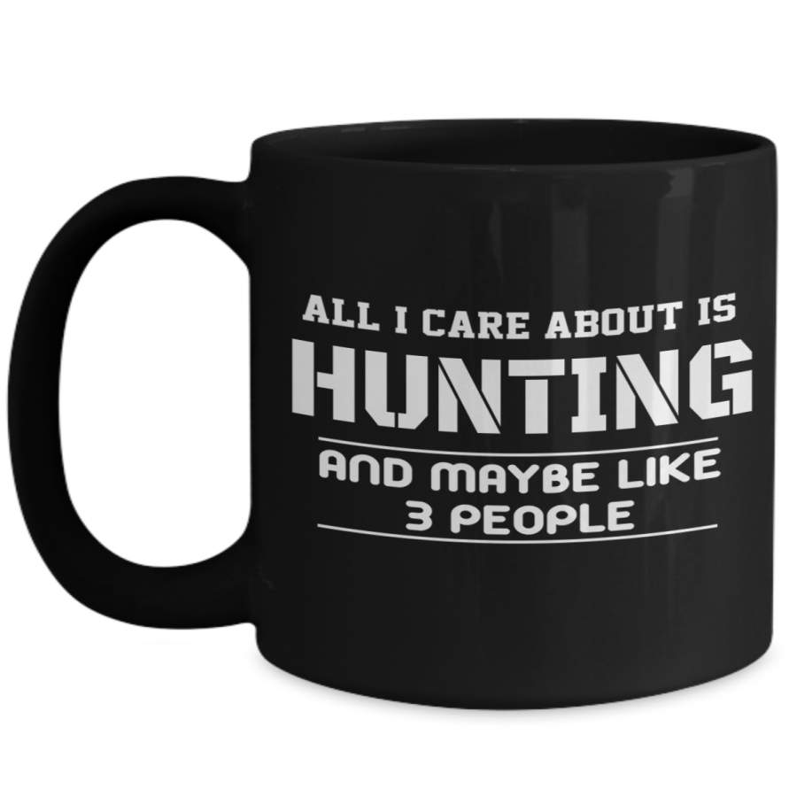 Hunter Mug – HHunter Mug – Hunting Dad Gifts – 15oz Hunter Coffee Mug – unting Dad Gifts – 15oz Hunter Coffee Mug – All I Care About Is Hunting And Maybe Like 3 People