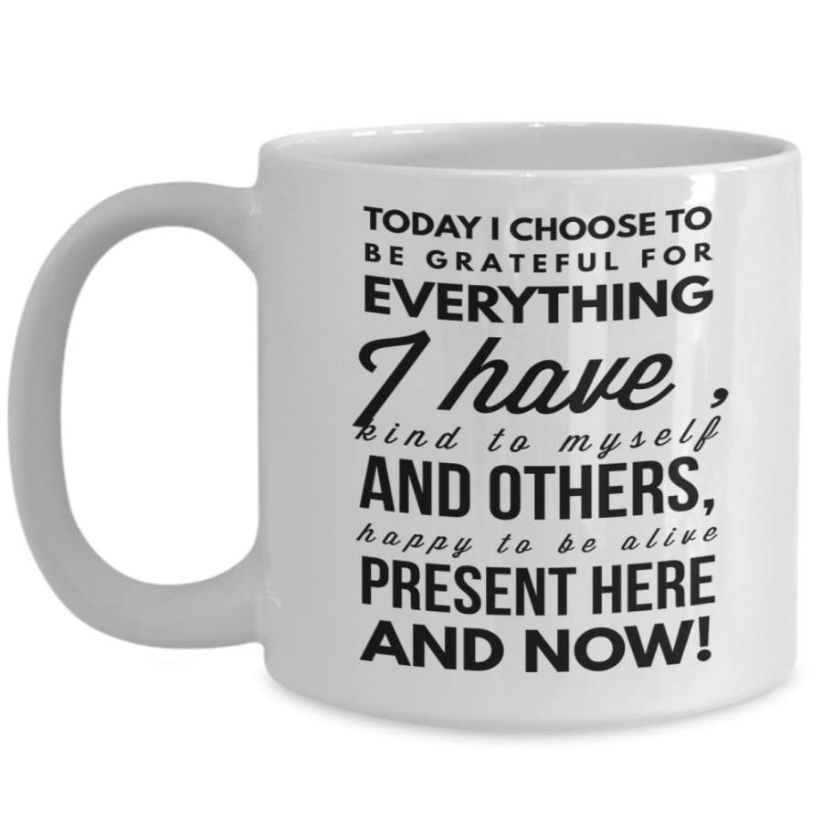 Daily Quote Gift – Mugs With Quotes – Positive Coffee Mugs For Women/Men – 15 oz Positive Coffee Mug – Today I Choose To Be Grateful For Everything I Have Kind To Myself And Others Happy To Be Alive Present Here And