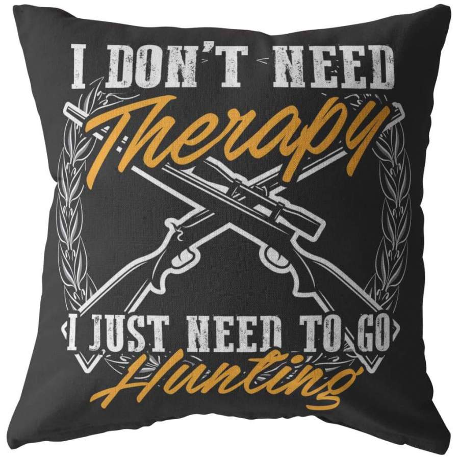 Funny Hunting Pillows I Dont Need Therapy I Just Need To Go Hunting