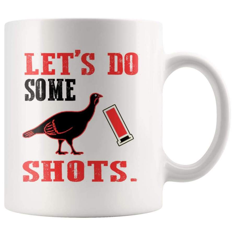 Funny Turkey Hunting Mug Lets Do Some Shots 11oz White Coffee Mugs