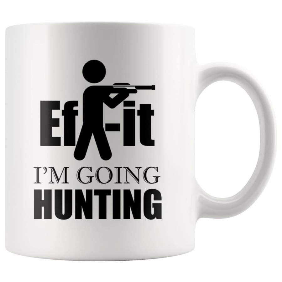 Funny Hunting Mug Ef-It Im Going Hunting 11oz White Coffee Mugs