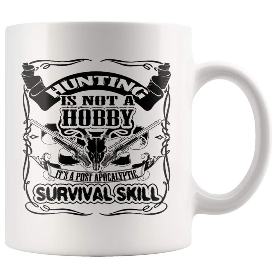 Hunting Mug Not A Hobby A Post Apocalyptic Survival Skill 11oz White Coffee Mugs