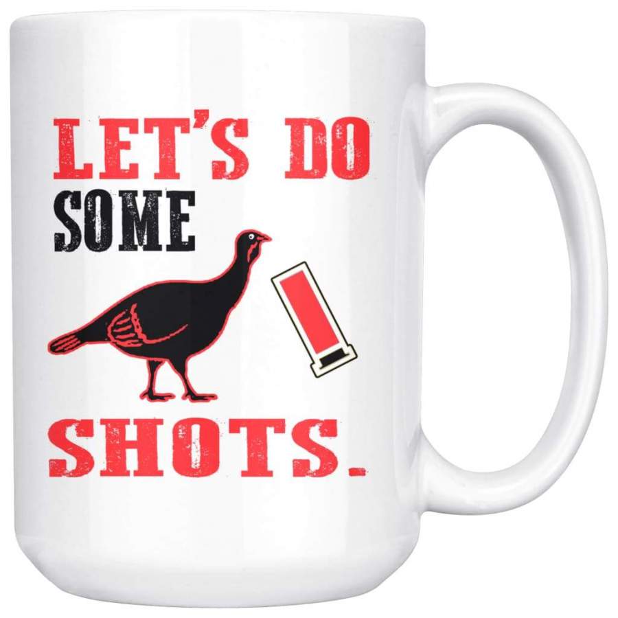 Funny Turkey Hunting Mug Lets Do Some Shots 15oz White Coffee Mugs