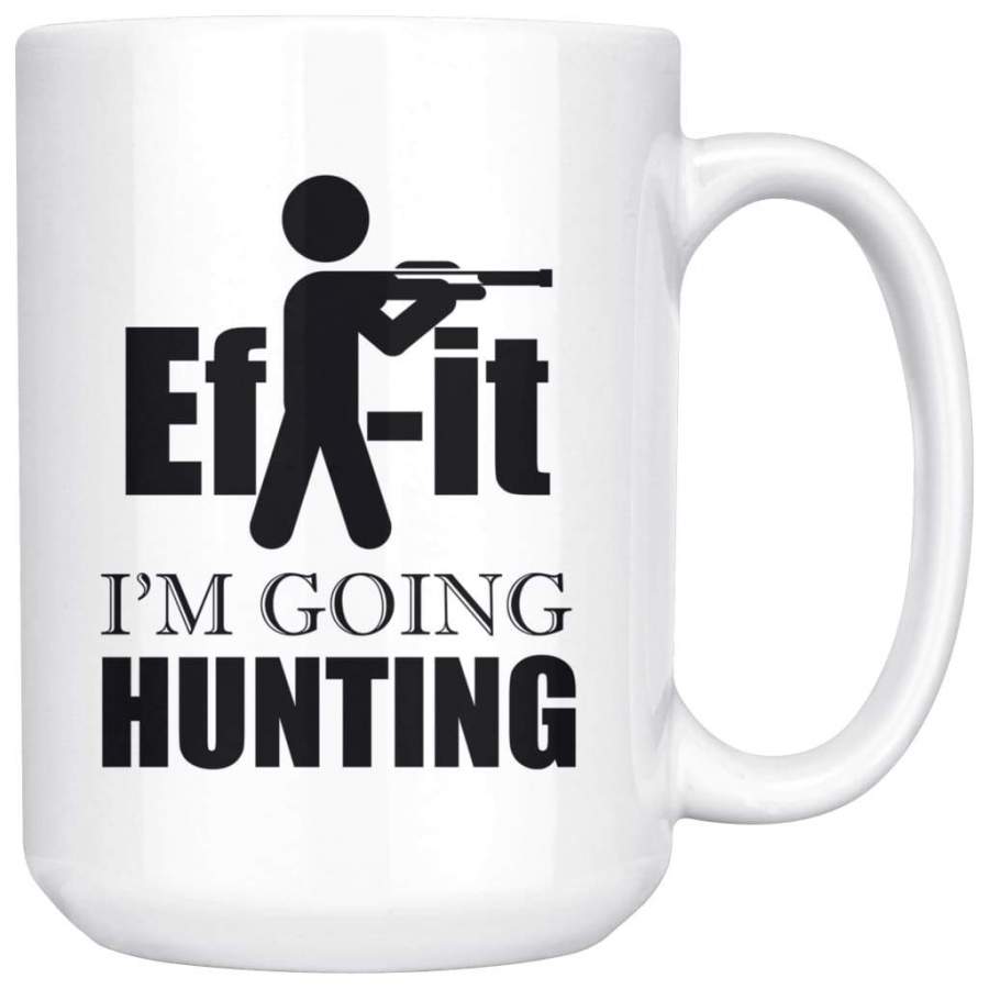 Funny Hunting Mug Ef-It Im Going Hunting 15oz White Coffee Mugs