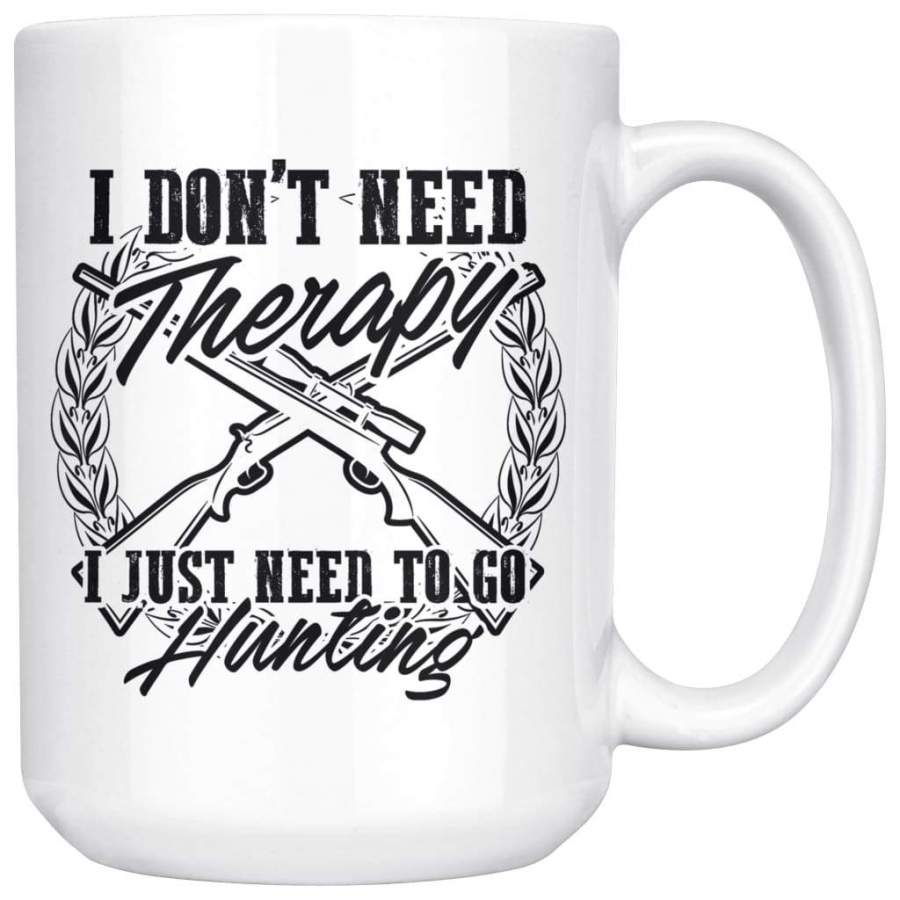 Funny Hunting Mug I Dont Need Therapy I Just Need To Go 15oz White Coffee Mugs