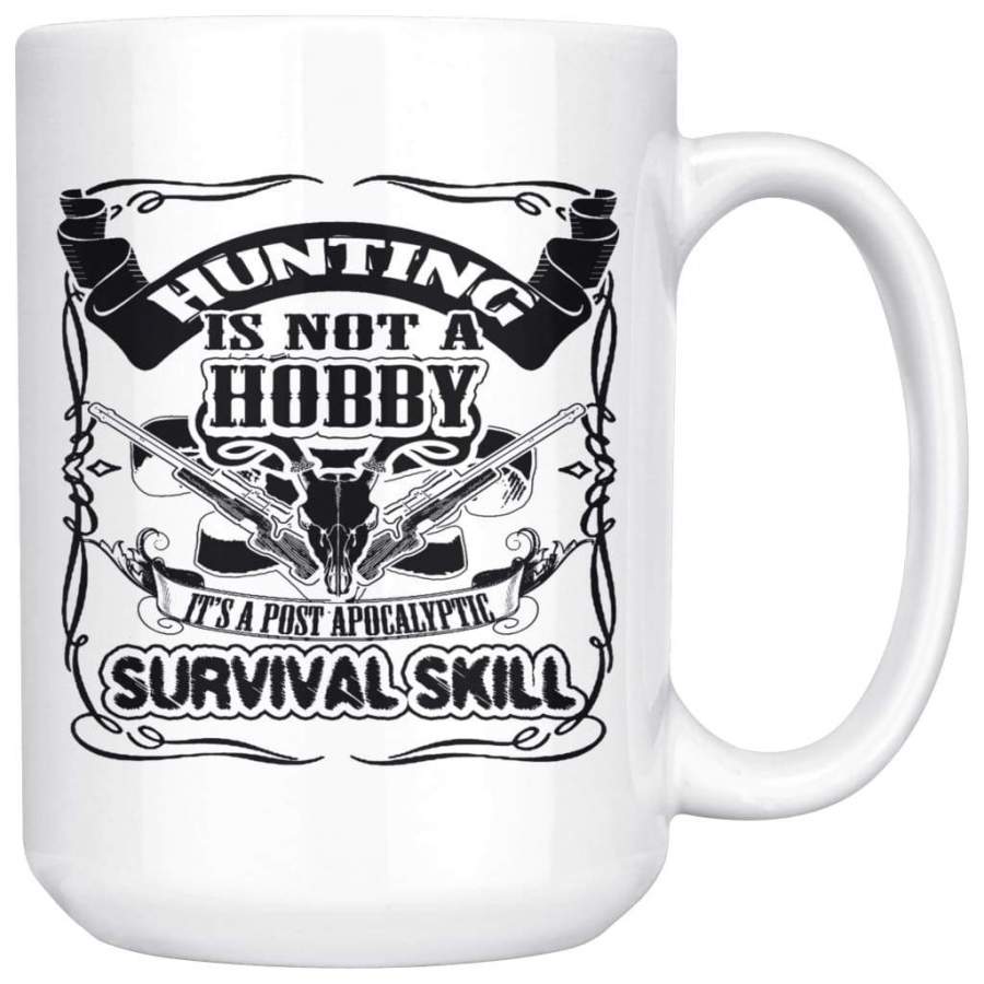 Hunting Mug Not A Hobby A Post Apocalyptic Survival Skill 15oz White Coffee Mugs