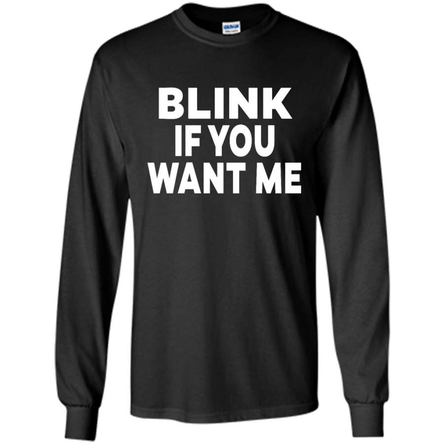 Blink If You Want Me – Gildan Long Sleeve Shirt