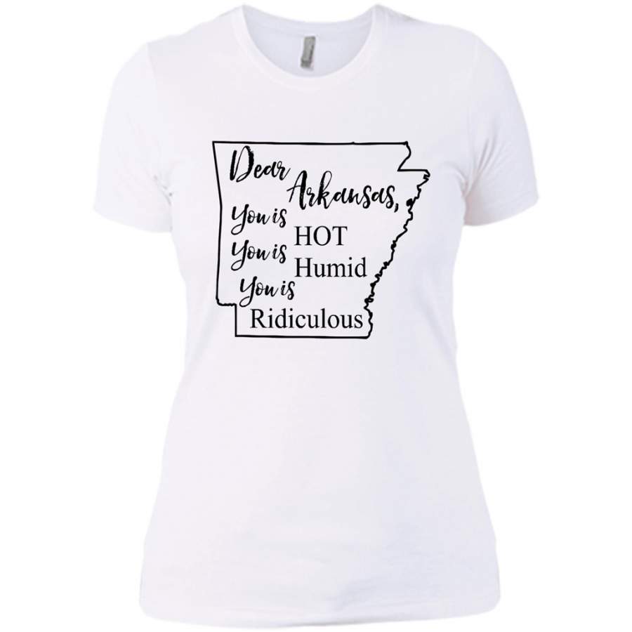 Dear Arkansas You is HOT You is Humid You is Ridiculous – District Made Ladies Shirt